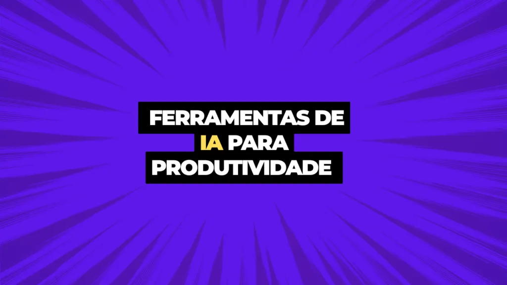 Ferramentas de IA para Produtividade: O Guia Definitivo para Fazer Mais em Menos Tempo